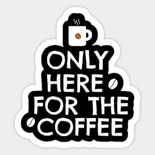 Only here for the coffee Sticker